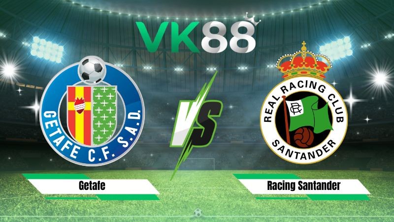 VK88 Nhận định soi kèo Getafe vs Racing Santander 00h30 ngày 24/08/2026 – La Liga