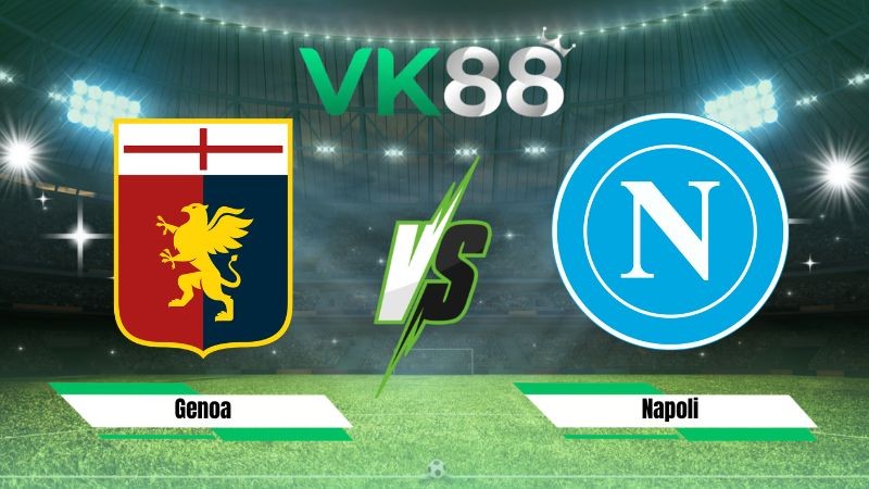 VK88 Nhận định soi kèo Genoa vs Napoli 01h45 ngày 23/08/2026 – Serie A