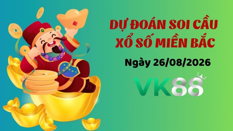 VK88 Dự Đoán Soi Cầu Xổ Số Miền Bắc Ngày 26/08/2026 - Đừng Bỏ Lỡ Cơ Hội Vàng