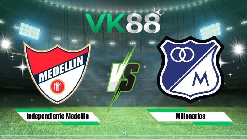 VK88 Nhận định soi kèo Independiente Medellin vs Millonarios 06h00 ngày 11/08/2026 – VĐQG Colombia