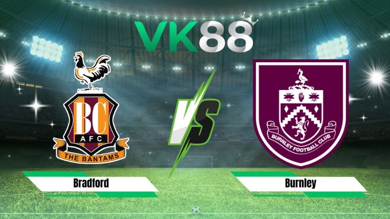 VK88 Nhận định soi kèo Bradford vs Burnley 01h45 ngày 27/08/2026 – EFL Cup