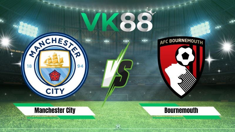 VK88 Nhận định soi kèo Manchester City vs Bournemouth 20h00 ngày 23/08/2026 – Ngoại Hạng Anh