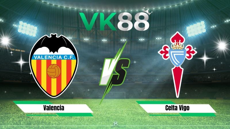 VK88 Nhận định soi kèo Valencia vs Celta Vigo 00h30 ngày 23/08/2026 – La Liga