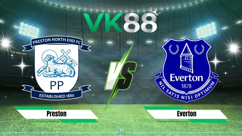 VK88 Nhận định soi kèo Preston vs Everton 02h00 ngày 27/08/2026 – EFL Cup